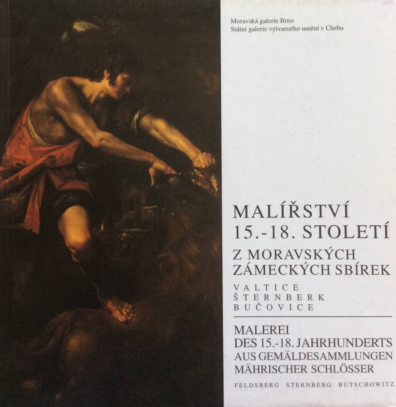 Malířství 15. – 18. století z moravských zámeckých sbírek (Valtice, Šternberk, Bučovice) / Malerei des 15. – 18. Jahrhunderts aus Gemäldesammlungen Mährischer Schlösser (Feldsberg, Sternberg, Butschowitz)