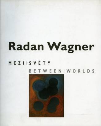 Radan Wagner – Mezi světy / Between Worlds 1986 – 2006