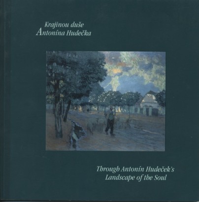 Krajinou duše Antonína Hudečka / Through Antonín Hudeček’s Landscape of the Soul