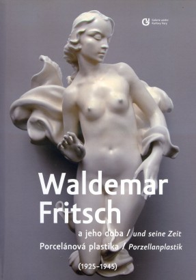 Waldemar Fritsch a jeho doba / und seine Zeit – porcelánová plastika / Porzellanplastik (1925 – 1945)