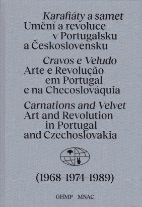 Karafiáty a samet – Umění a revoluce v Portugalsku a Československu / Cravos e veludo – Arte e revolução em Portugal e na Checoslováquia / Carnations and Velvet – Art and Revolution in Portugal and Czechoslovakia