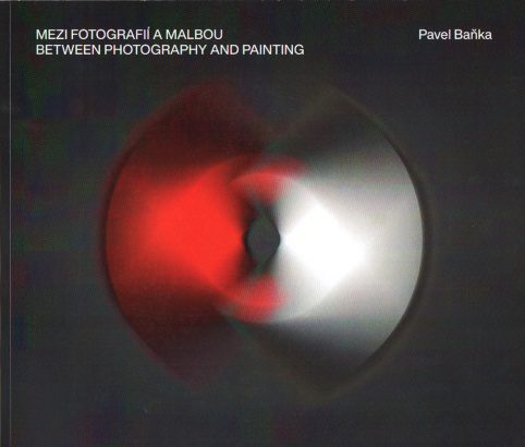 Pavel Baňka – Mezi fotografií a&nbsp;malbou / Between Photography and Painting
